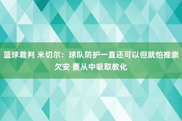 篮球裁判 米切尔：球队防护一直还可以但就怕推崇欠安 要从中吸取教化