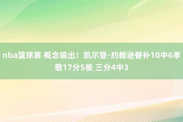 nba篮球赛 概念输出！凯尔登-约翰逊替补10中6孝敬17分5板 三分4中3