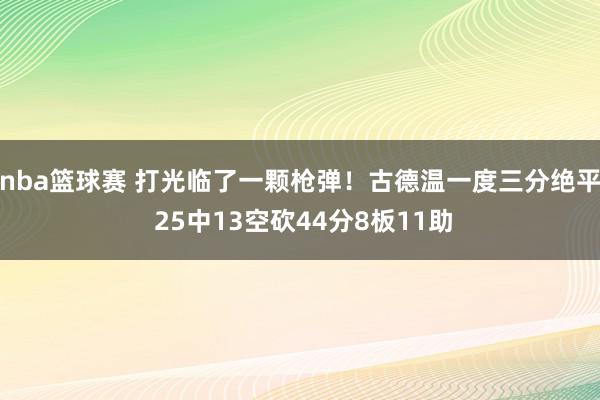 nba篮球赛 打光临了一颗枪弹！古德温一度三分绝平 25中13空砍44分8板11助