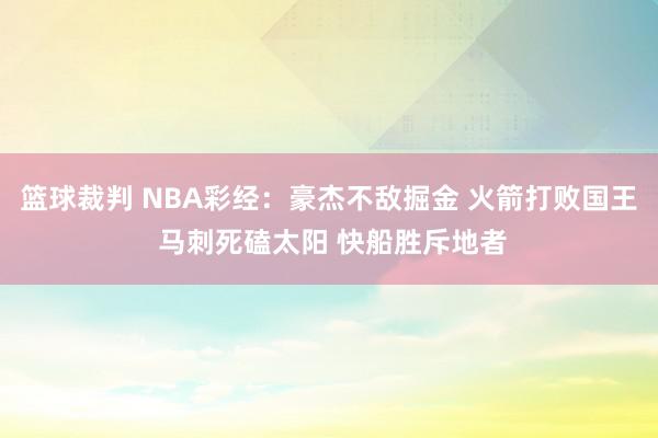 篮球裁判 NBA彩经：豪杰不敌掘金 火箭打败国王 马刺死磕太阳 快船胜斥地者