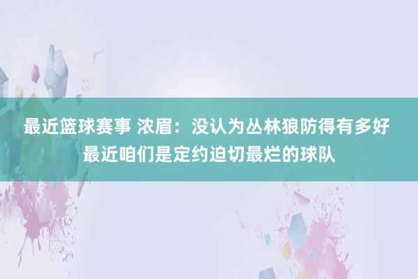 最近篮球赛事 浓眉：没认为丛林狼防得有多好 最近咱们是定约迫切最烂的球队