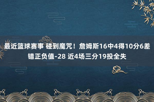 最近篮球赛事 碰到魔咒！詹姆斯16中4得10分6差错正负值-28 近4场三分19投全失