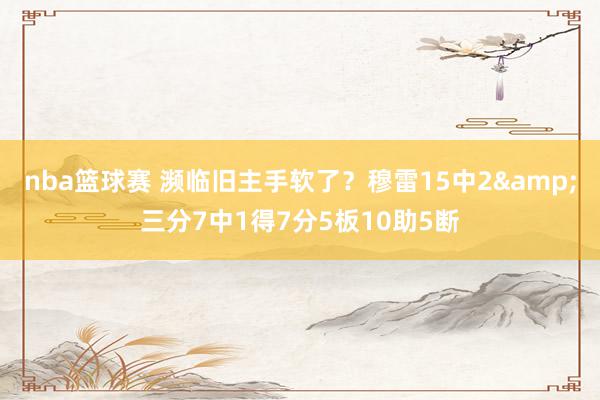 nba篮球赛 濒临旧主手软了？穆雷15中2&三分7中1得7分5板10助5断