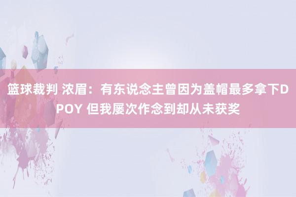 篮球裁判 浓眉：有东说念主曾因为盖帽最多拿下DPOY 但我屡次作念到却从未获奖